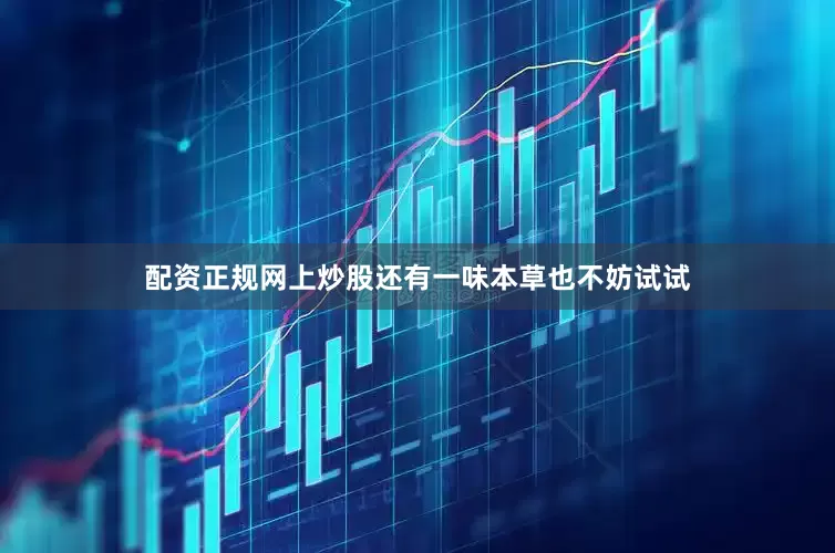 配资正规网上炒股还有一味本草也不妨试试