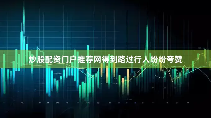 炒股配资门户推荐网得到路过行人纷纷夸赞
