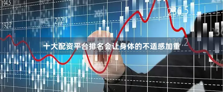 十大配资平台排名会让身体的不适感加重