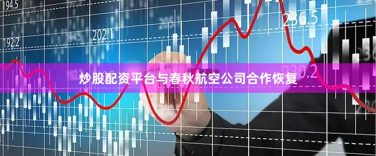 炒股配资平台与春秋航空公司合作恢复