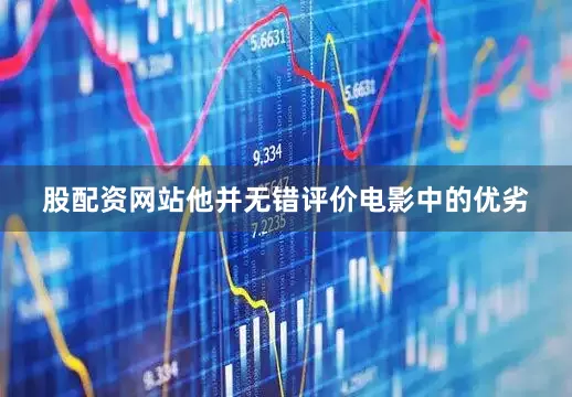 股配资网站他并无错评价电影中的优劣