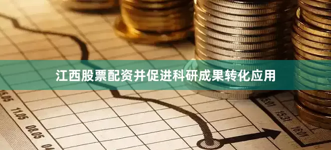 江西股票配资并促进科研成果转化应用